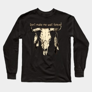Don't Make Me Wait Forever Bull Skull Long Sleeve T-Shirt
